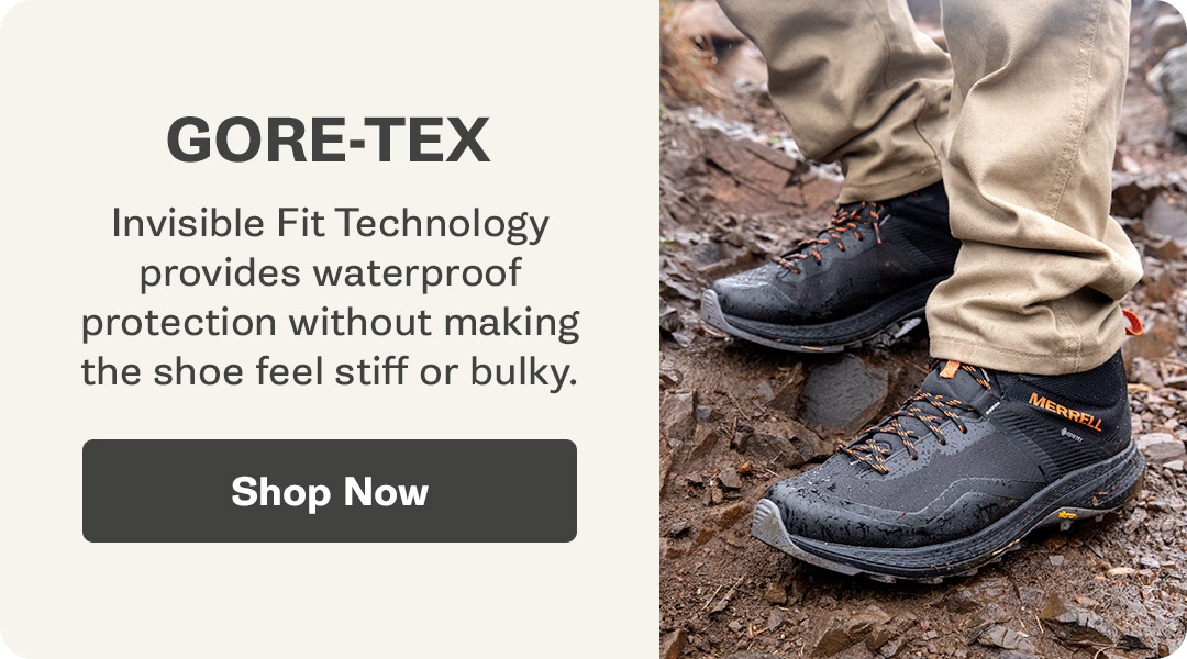 GORE-TEX. Invisible Fit Technology provides waterproof protection without making the shoe feel stiff or bulky. Shop Now