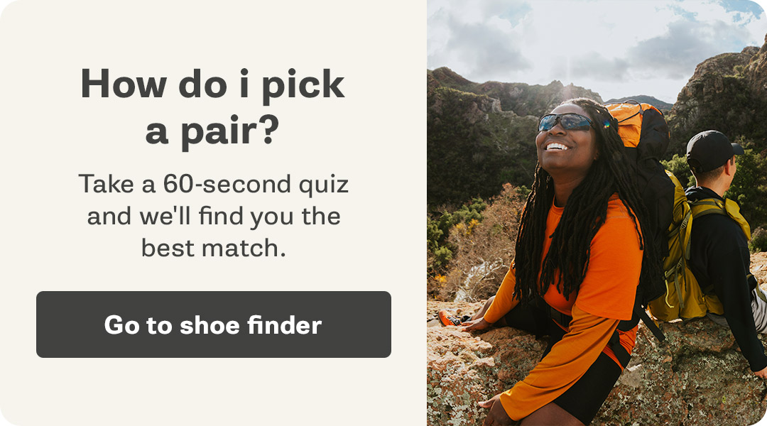 How do i pick a pair?. Take a 60-second quiz and we'll find you the best match. Go to shoe finder.